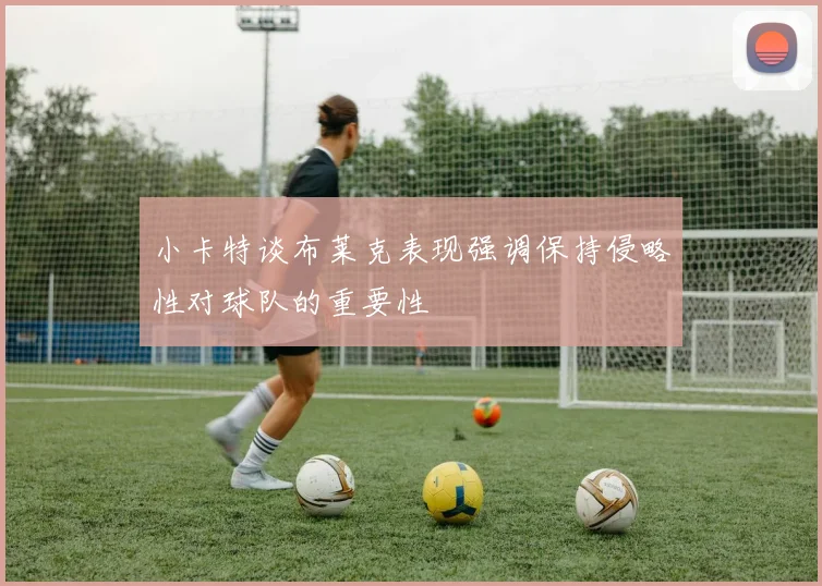 小卡特谈布莱克表现强调保持侵略性对球队的重要性