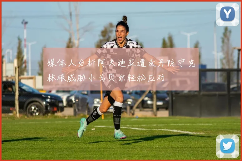 媒体人分析阿夫迪亚遭麦丹防守克林根威胁小戈贝尔轻松应对